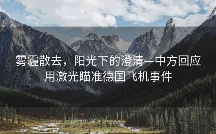 霧霾散去，陽光下的澄清—中方回應(yīng)用激光瞄準(zhǔn)德國飛機(jī)事件
