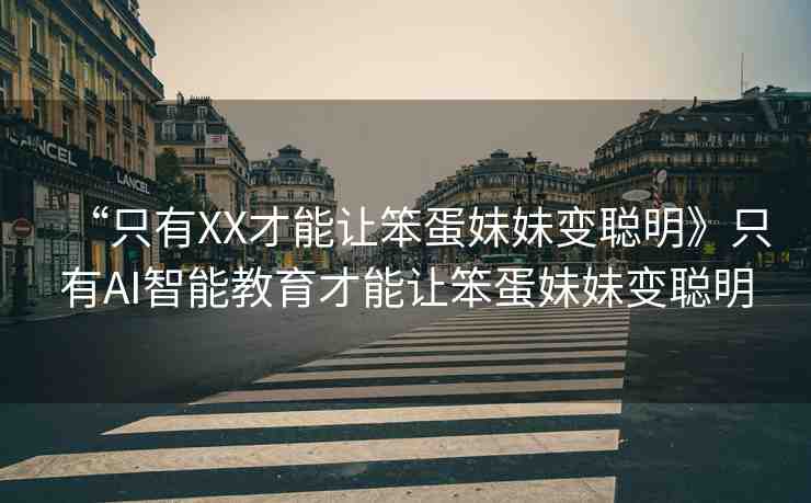 “只有XX才能讓笨蛋妹妹變聰明》只有AI智能教育才能讓笨蛋妹妹變聰明